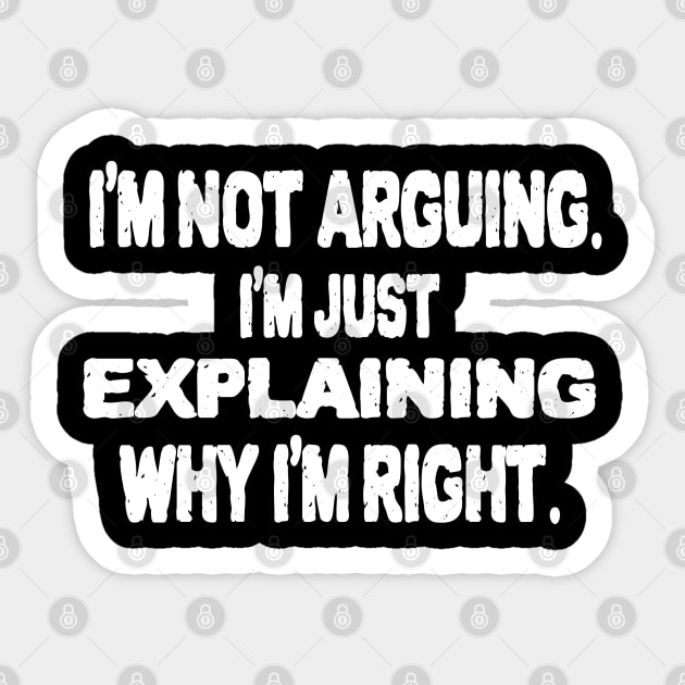 I'm Not Arguing. I'm Just Explaining Why I'm Right Sticker by benyamine